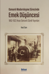 Osmanlı Modernleşme Sürecinde Emek Düşüncesi: 1862-1922 Arası Osmanlı Süreli Yayınları